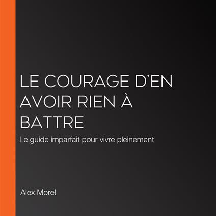 Le Courage d’en avoir rien à battre