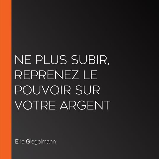 Ne Plus Subir, Reprenez le Pouvoir sur Votre Argent