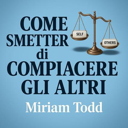 Come Smettere di Compiacere gli Altri