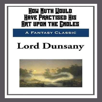 How Nuth Would Have Practised His Art upon the Gnoles
