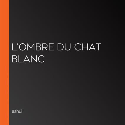 L'Ombre du Chat Blanc