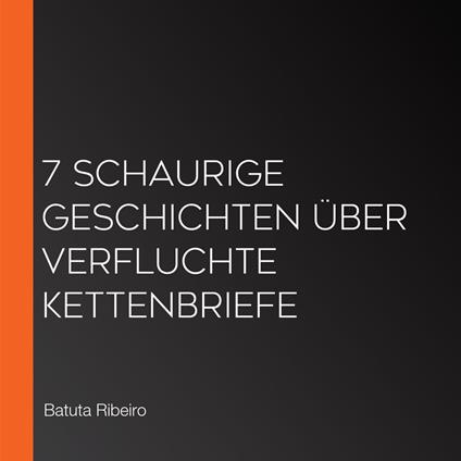 7 Schaurige Geschichten über Verfluchte Kettenbriefe