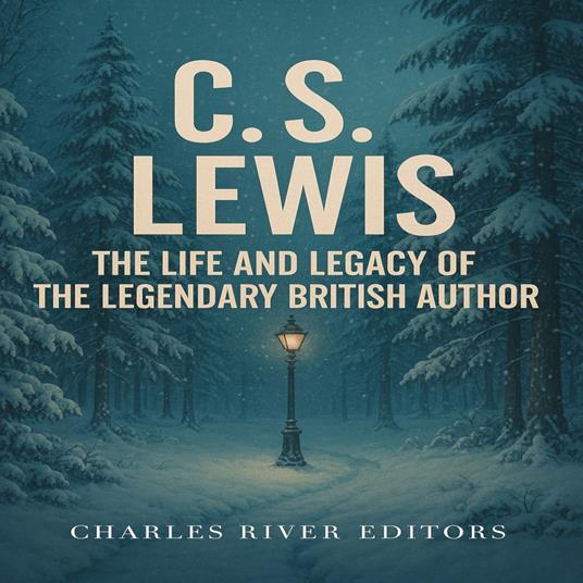 C.S. Lewis: The Life and Legacy of the Legendary British Author