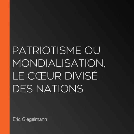 Patriotisme ou Mondialisation, Le Cœur Divisé des Nations