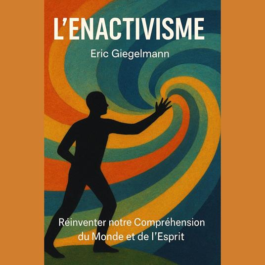 L'Enactivisme, Réinventer notre Compréhension du Monde et de l'Esprit