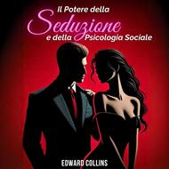 Il Potere della Seduzione e della Psicologia Sociale: scopri i segreti per Conquistare e Persuadere una persona