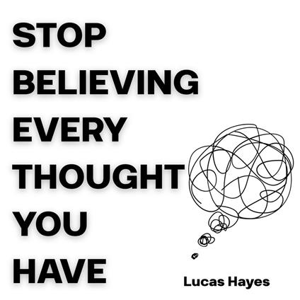 Stop Believing Every Thought You Have