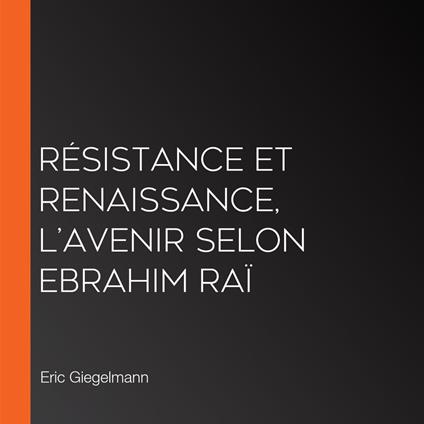 Résistance et Renaissance, L’Avenir selon Ebrahim Raï