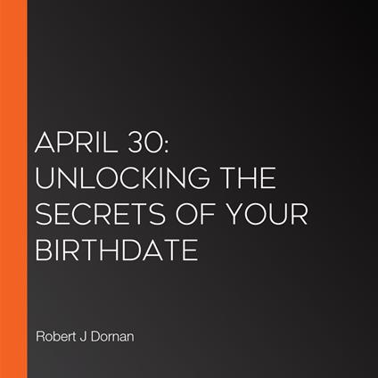 April 30: Unlocking the Secrets of Your Birthdate