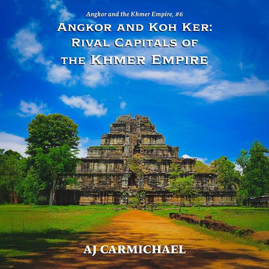 Angkor and Koh Ker: Rival Capitals of the Khmer Empire