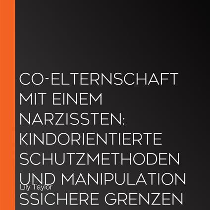 Co-Elternschaft mit einem Narzissten: Kindorientierte Schutzmethoden und manipulationssichere Grenzen