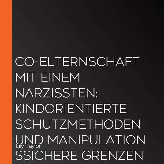 Co-Elternschaft mit einem Narzissten: Kindorientierte Schutzmethoden und manipulationssichere Grenzen