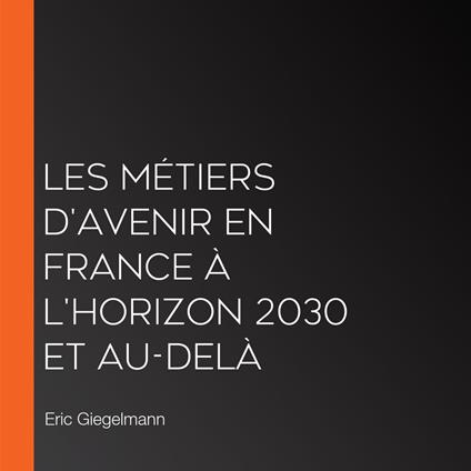 Les Métiers d'Avenir en France à l'Horizon 2030 et Au-delà
