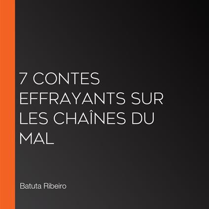 7 Contes Effrayants sur les Chaînes du Mal