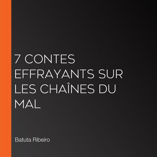 7 Contes Effrayants sur les Chaînes du Mal