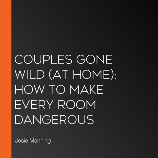 Couples Gone Wild (At Home): How to Make Every Room Dangerous