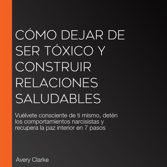 Cómo Dejar De Ser Tóxico y Construir Relaciones Saludables