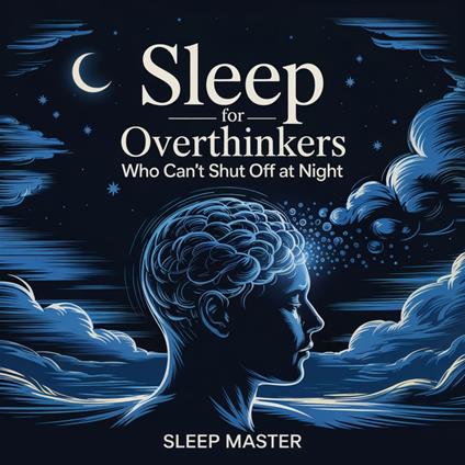 Sleep for Overthinkers Who Can’t Shut Off at Night
