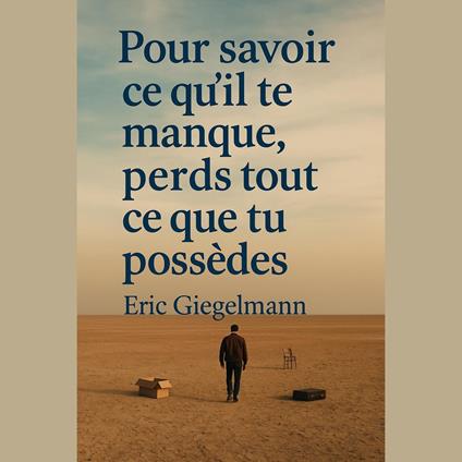 Pour savoir ce qu'il te manque, perds tout ce que tu possède