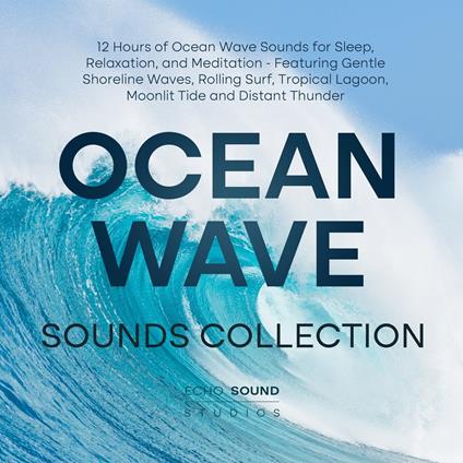 Ocean Wave Sounds Collection: 12 Hours of Ocean Wave Sounds for Sleep, Relaxation, and Meditation - Featuring Gentle Shoreline Waves, Rolling Surf, Tropical Lagoon, Moonlit Tide and Distant Thunder
