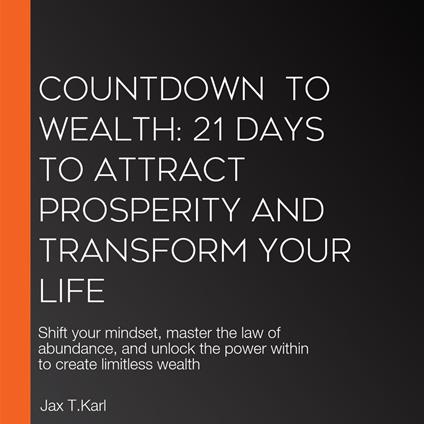 Countdown To Wealth: 21 Days to Attract Prosperity and Transform Your Life