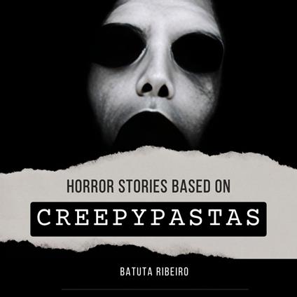Horror Stories Based on Creepypastas