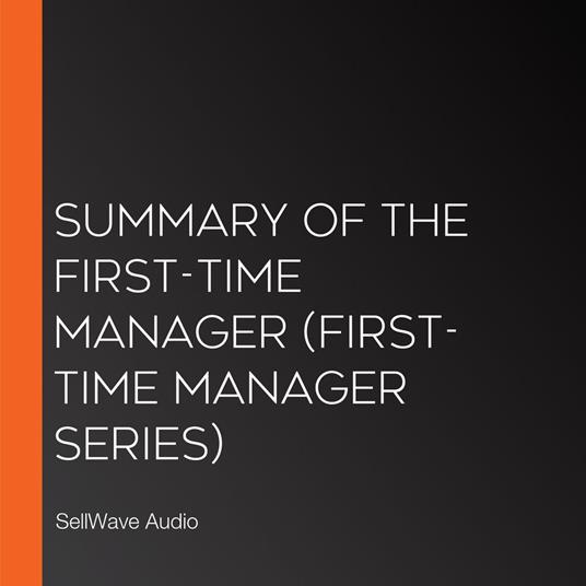 Summary of The First-Time Manager (First-Time Manager Series)