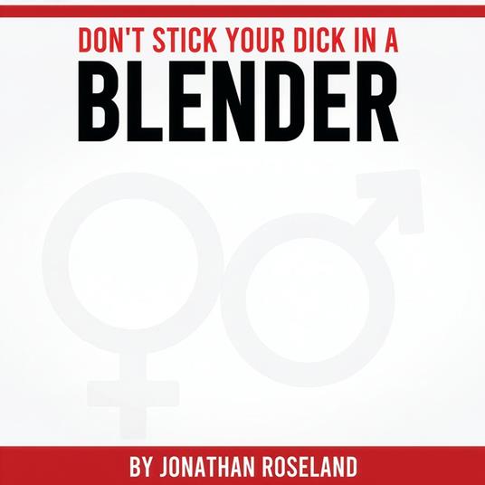 Don't Stick Your Dick in a Blender