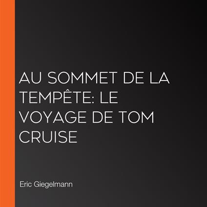 Au sommet de la tempête: Le voyage de Tom Cruise