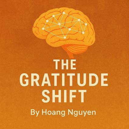 Gratitude Shift, The: Rewiring Your Brain for Thankfulness