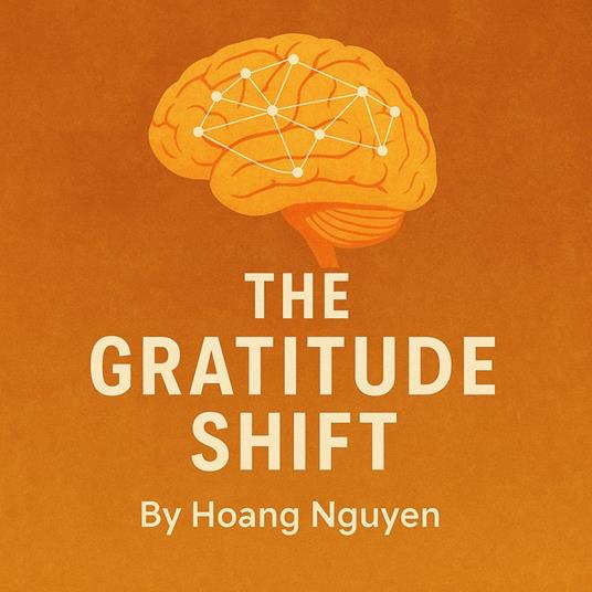 Gratitude Shift, The: Rewiring Your Brain for Thankfulness