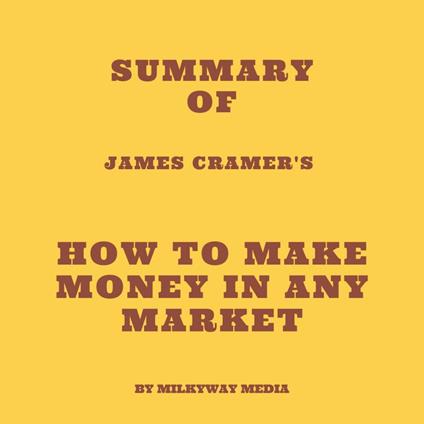 Summary of James Cramer's How to Make Money in Any Market