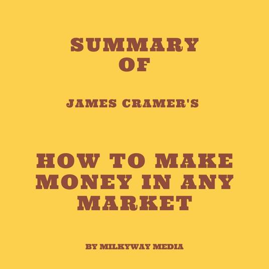 Summary of James Cramer's How to Make Money in Any Market