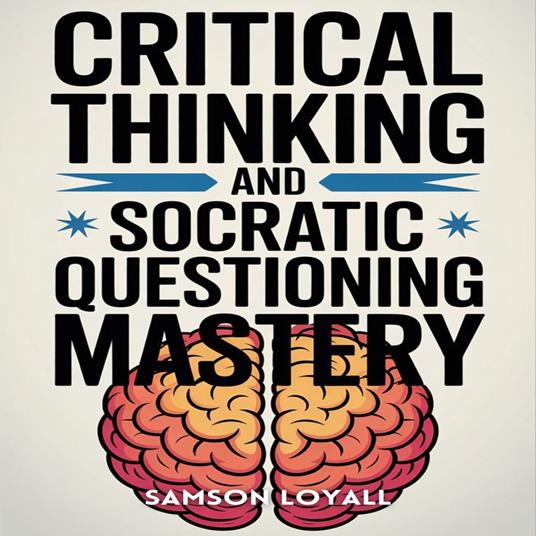 Critical Thinking and Socratic Questioning Mastery