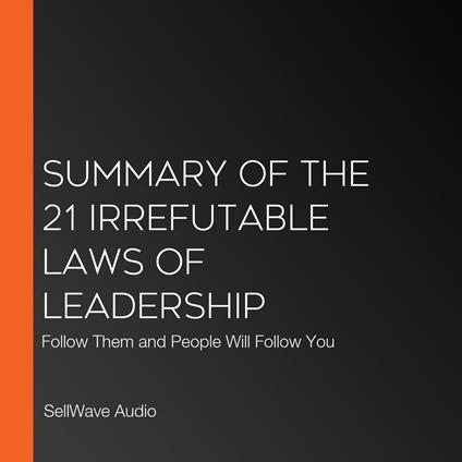 Summary of The 21 Irrefutable Laws of Leadership