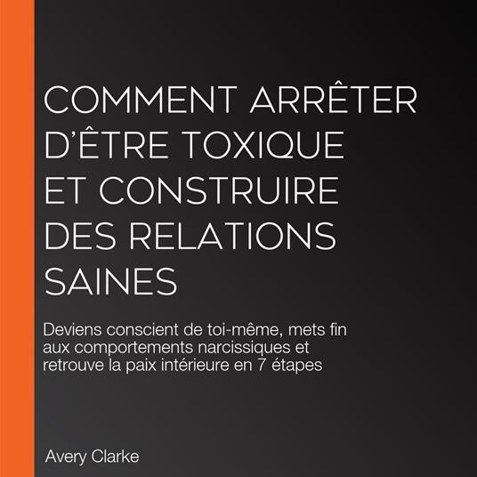 Comment Arrêter D’être Toxique Et Construire Des Relations Saines