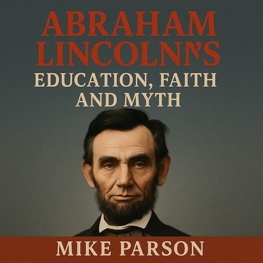 Abraham Lincoln's Education, Faith and Myth