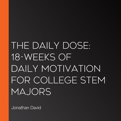 Daily Dose, The: 18-weeks of Daily motivation for college STEM majors