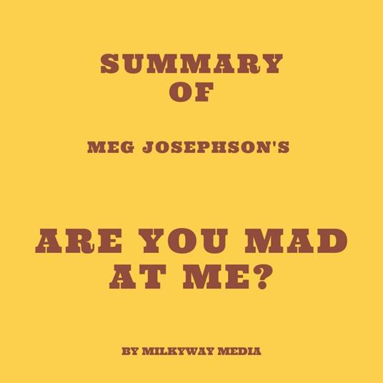 Summary of Meg Josephson's Are you mad at me?