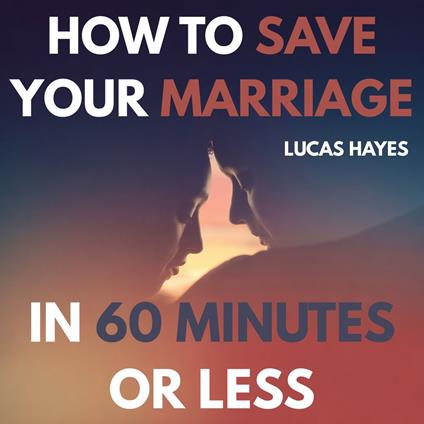 How To Save Your Marriage In 60 Minutes Or Less