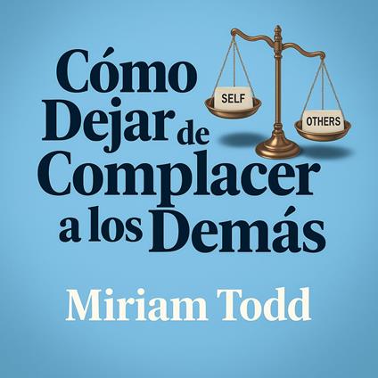 Cómo Dejar de Complacer a los Demás