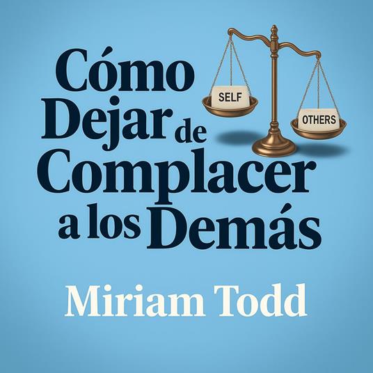 Cómo Dejar de Complacer a los Demás