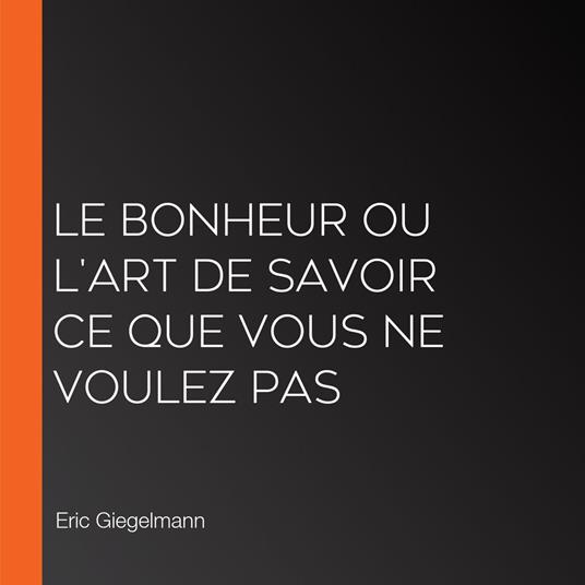 Le bonheur ou l'art de savoir ce que vous ne voulez pas
