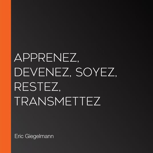 Apprenez, Devenez, Soyez, Restez, Transmettez
