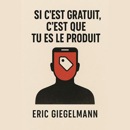 Si c’est gratuit, c’est que tu es le produit