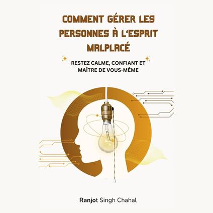 COMMENT GÉRER LES PERSONNES À L’ESPRIT MALPLACÉ : RESTEZ CALME, CONFIANT ET MAÎTRE DE VOUS-MÊME
