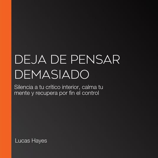 Deja De Pensar Demasiado