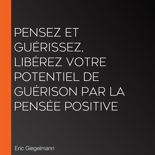 Pensez et guérissez, Libérez votre potentiel de guérison par la pensée positive