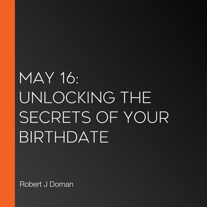 May 16: Unlocking the Secrets of Your Birthdate