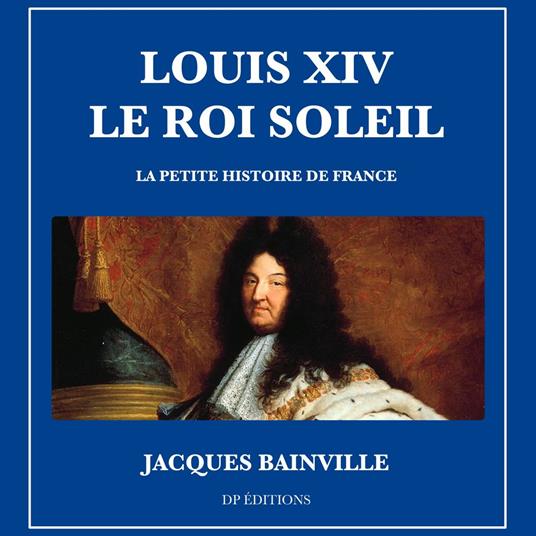 Louis XIV Le Roi Soleil